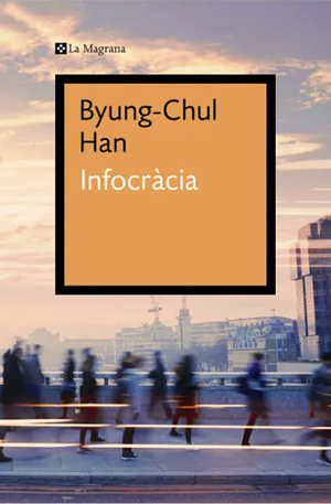 Infocràcia: La digitalització i la crisi de la democràcia by Byung-Chul Han