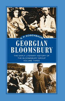 Georgian Bloomsbury: Volume 3: The Early Literary History of the Bloomsbury Group, 1910-1914 by S. Rosenbaum