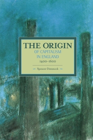 The Origins of Capitalism in England, 1400-1600 by Spencer Dimmock