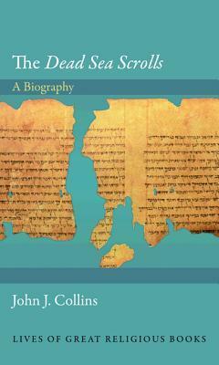 The Dead Sea Scrolls: A Biography by John J. Collins