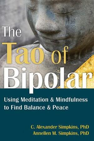 The Tao of Bipolar: Using Meditation and Mindfulness to Find Balance and Peace by C. Alexander Simpkins, Annellen Simpkins, Annellen Simpkins