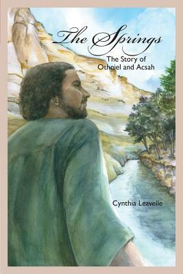 The Springs: The Story of Othniel and Acsah by Cynthia Leavelle