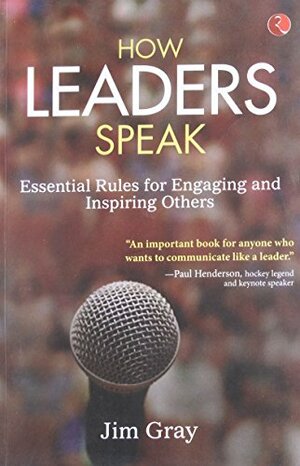 How Leaders speak: Essential Rules for Engaging and Inspiring Others Paperback Jan 01, 2012 Jim Gray by Jim Gray