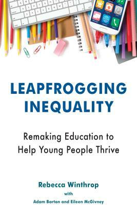 Leapfrogging Inequality: Remaking Education to Help Young People Thrive by Rebecca Winthrop