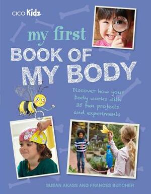 My First Book of My Body: Discover How Your Body Works with 35 Fun Projects and Experiments by Frances Butcher, Susan Akass