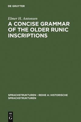 A Concise Grammar of the Older Runic Inscriptions by Elmer H. Antonsen