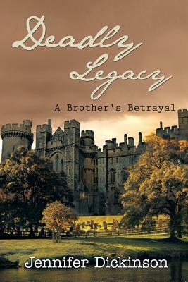 Deadly Legacy: A Brother's Betrayal by Jennifer Dickinson