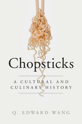 Chopsticks: A Cultural and Culinary History by Q. Edward Wang