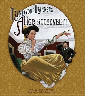 Mind Your Manners, Alice Roosevelt! by Leslie Kimmelman