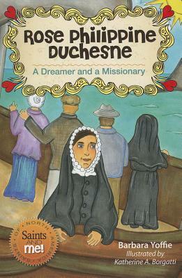 Rose Philippine Duchesne: A Dreamer and a Missionary by Barbara Yoffie