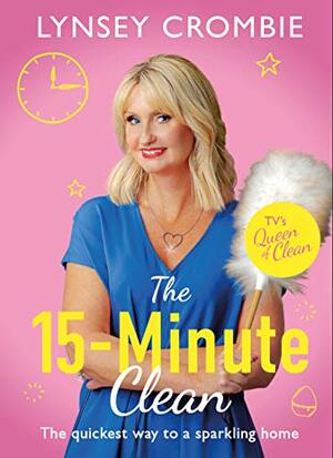 Queen of Clean - The 15-Minute Clean: The quickest way to a sparkling home by Lynsey Crombie