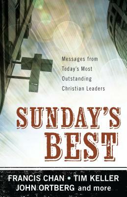 Sunday's Best: Messages from Today's Most Outstanding Christian Leaders by Francis Chan, Tim Keller, John Ortberg