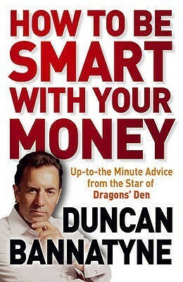 How To Be Smart With Your Money by Duncan Bannatyne