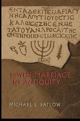 Jewish Marriage in Antiquity by Michael L. Satlow