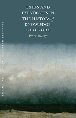 Exiles and Expatriates in the History of Knowledge, 1500-2000 by Peter Burke