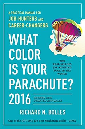 What Color Is Your Parachute? 2016: A Practical Manual for Job-Hunters and Career-Changers by Richard N. Bolles