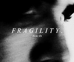 FRAGILITY. by Demi Ev