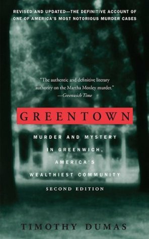 Greentown: Murder and Mystery in Greenwich, America's Wealthiest Community by Timothy Dumas