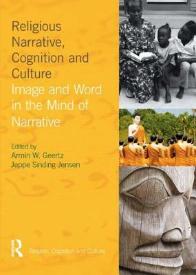 Religious Narrative, Cognition and Culture: Image and Word in the Mind of Narrative by Jeppe Sinding Jensen, Armin W. Geertz