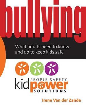 Bullying - What Adults Need to Know and Do to Keep Kids Safe by Irene Van Der Zande