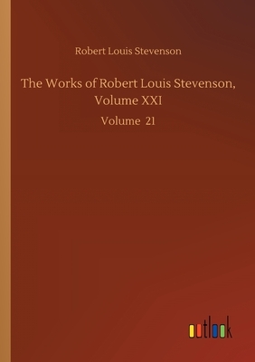 The Works of Robert Louis Stevenson, Volume XXI: Volume 21 by Robert Louis Stevenson