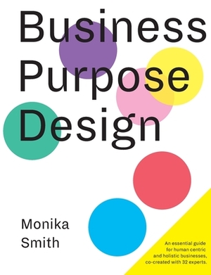 Business Purpose Design: An essential guide for human-centric and holistic businesses by Shermin Voshmgir, Monika Smith, Scot Carlson Don Spampinato