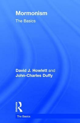 Mormonism: The Basics by John Charles Duffy, David J. Howlett