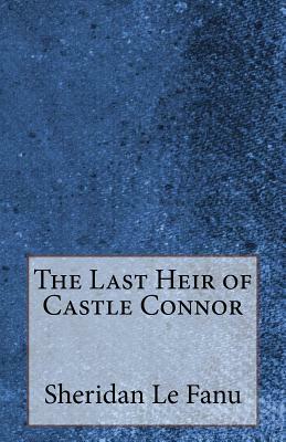 The Last Heir of Castle Connor by J. Sheridan Le Fanu