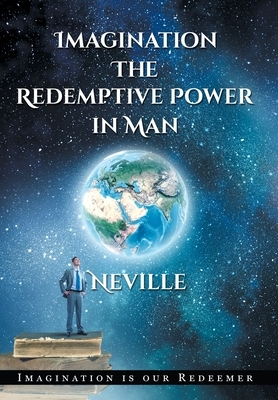 Neville Goddard: Imagination: The Redemptive Power in Man (Hardcover): Imagining Creates Reality by Neville Goddard