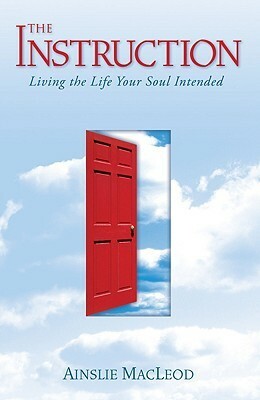 The Instruction: Living the Life Your Soul Intended by Ainslie MacLeod