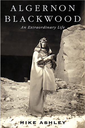 Algernon Blackwood: An Extraordinary Life by Mike Ashley