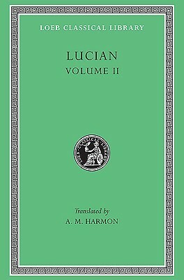 Lucian Volume II by A.M. Harmon, Lucian of Samosata