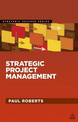 Strategic Project Management by Paul Roberts