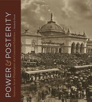 Power and Posterity: American Art at Philadelphia's 1876 Centennial Exhibition by Kimberly Orcutt