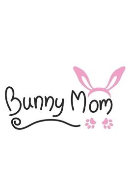 Bunny Mom: Women I Love I Heart I Pets I Animal I Bunny I Rabbit by Journal Notebook Publishing