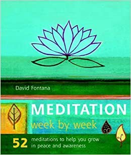 Meditation Week by Week: 52 Meditations to Help You Grown in Peace & Awareness by David Fontana