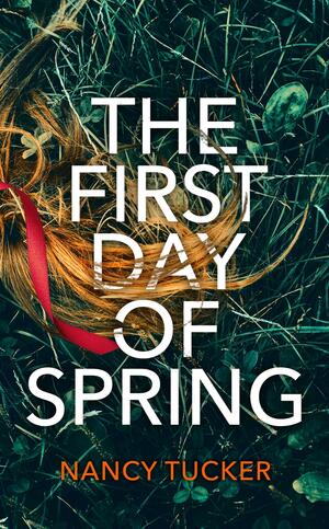The First Day of Spring: Discover the year's most page-turning thriller by Nancy Tucker