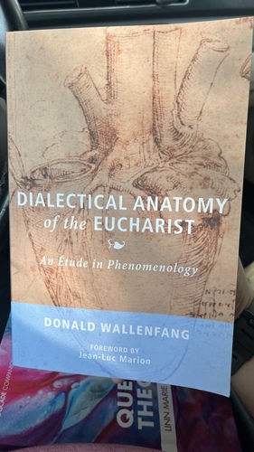 Dialectical Anatomy of the Eucharist: An Étude in Phenomenology  by Donald Wallenfang