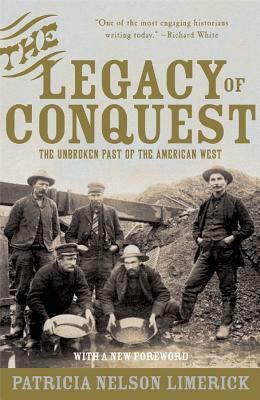 The Legacy of Conquest: The Unbroken Past of the American West by Patricia Nelson Limerick