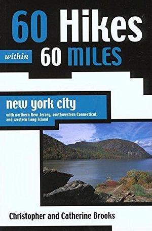 Sixty Hikes Within Sixty Miles, New York City by Catherine Brooks, Christopher Brooks