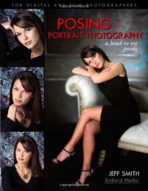Posing for Portrait Photography: A Head-To-Toe Guide by Jeff Smith