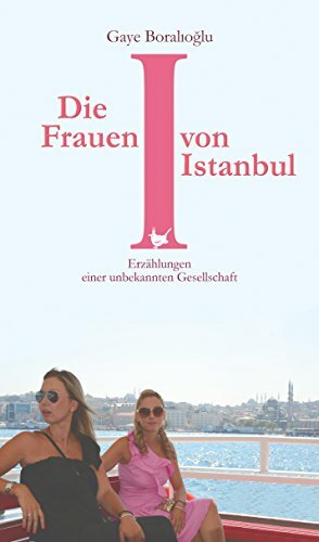 Die Frauen von Istanbul: Erzählungen einer unbekannten Gesellschaft by Gaye Boralıoğlu