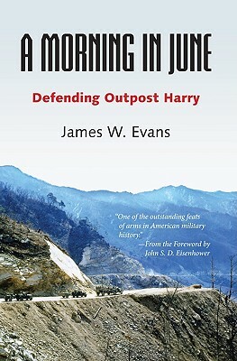 A Morning in June: Defending Outpost Harry by James W. Evans