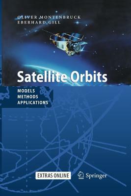 Satellite Orbits: Models, Methods and Applications by Eberhard Gill, Oliver Montenbruck