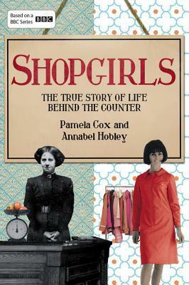 Shopgirls: The True Story of Life Behind the Counter by Annabel Hobley, Pamela Cox