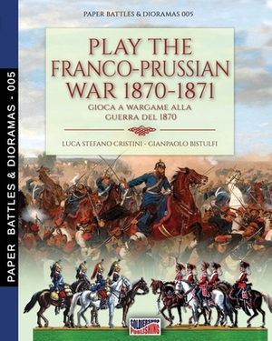 Play the Franco-Prussian war 1870-1871: Gioca a Wargame alla guerra del 1870 by Luca Stefano Cristini