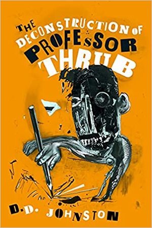 The Deconstruction of Professor Thrub by D.D. Johnston