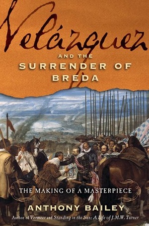 Velázquez and The Surrender of Breda: The Making of a Masterpiece by Anthony Bailey