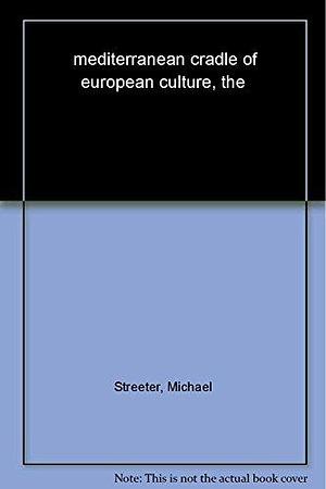 The Mediterranean: Cradle of European Culture by Michael Streeter