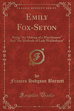 Emily Fox-Seton: The Making of a Marchioness and The Methods of Lady Walderhurst by Frances Hodgson Burnett